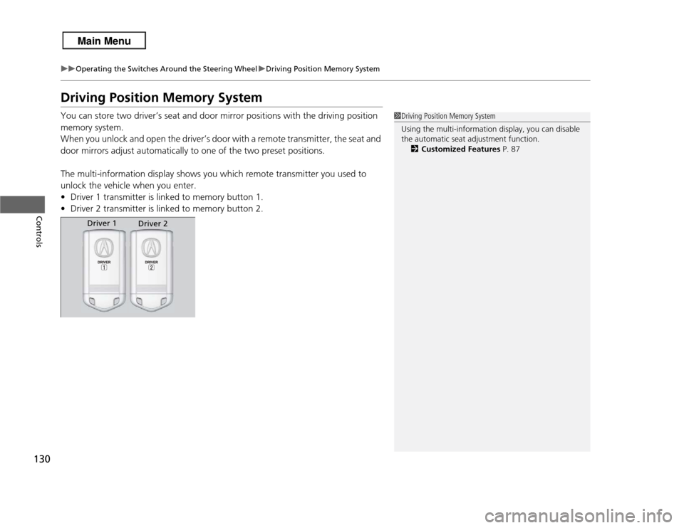 Acura RDX 2013  Owners Manual 130
uuOperating the Switches Around the Steering Wheel uDriving Position Memory System
Controls
Driving Position Memory SystemYou can store two driver’s seat and door mirror positions with the drivi
