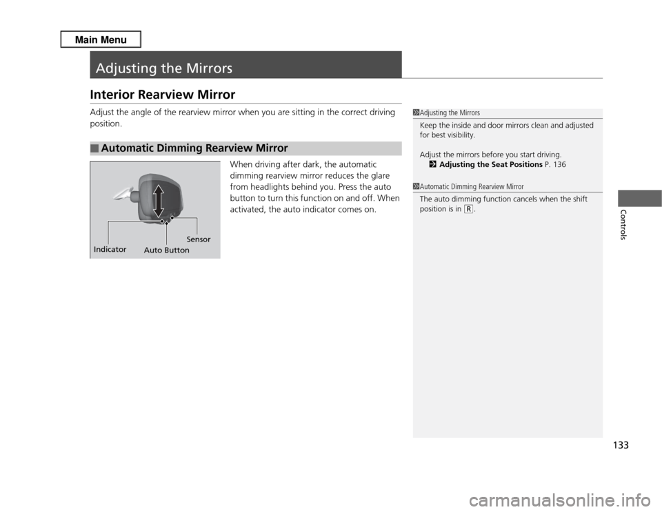 Acura RDX 2013  Owners Manual 133Controls
Adjusting the MirrorsInterior Rearview MirrorAdjust the angle of the rearview mirror when you are sitting in the correct driving 
position.When driving after dark, the automatic 
dimming r