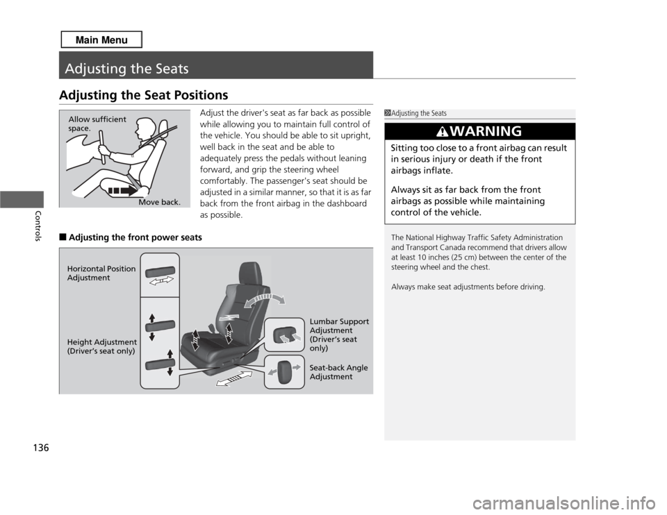 Acura RDX 2013  Owners Manual 136Controls
Adjusting the SeatsAdjusting the Seat Positions
Adjust the drivers seat as far back as possible 
while allowing you to maintain full control of 
the vehicle. You should be able to sit upr