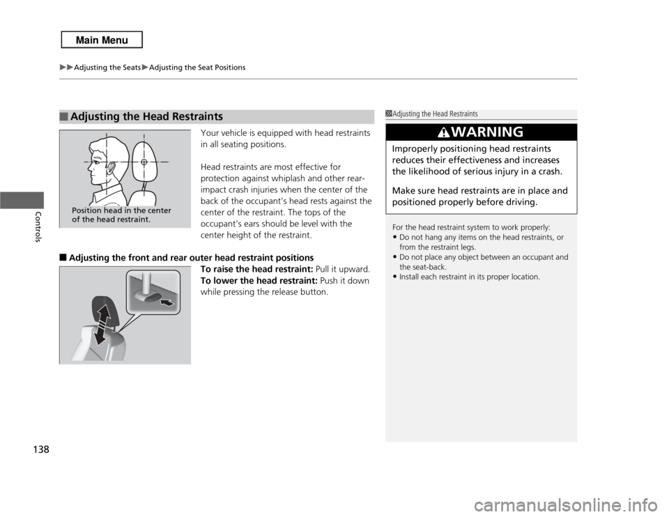 Acura RDX 2013  Owners Manual uuAdjusting the Seats uAdjusting the Seat Positions
138Controls
Your vehicle is equipped with head restraints 
in all seating positions.
Head restraints are most effective for 
protection against whip