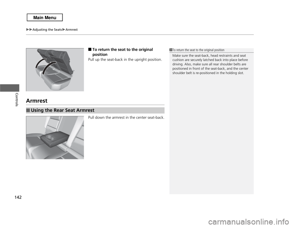 Acura RDX 2013  Owners Manual uuAdjusting the Seats uArmrest
142Controls
■
To return the seat to the original 
position
Pull up the seat-back in the upright position.
Armrest
Pull down the armrest in the center seat-back.
1 To r