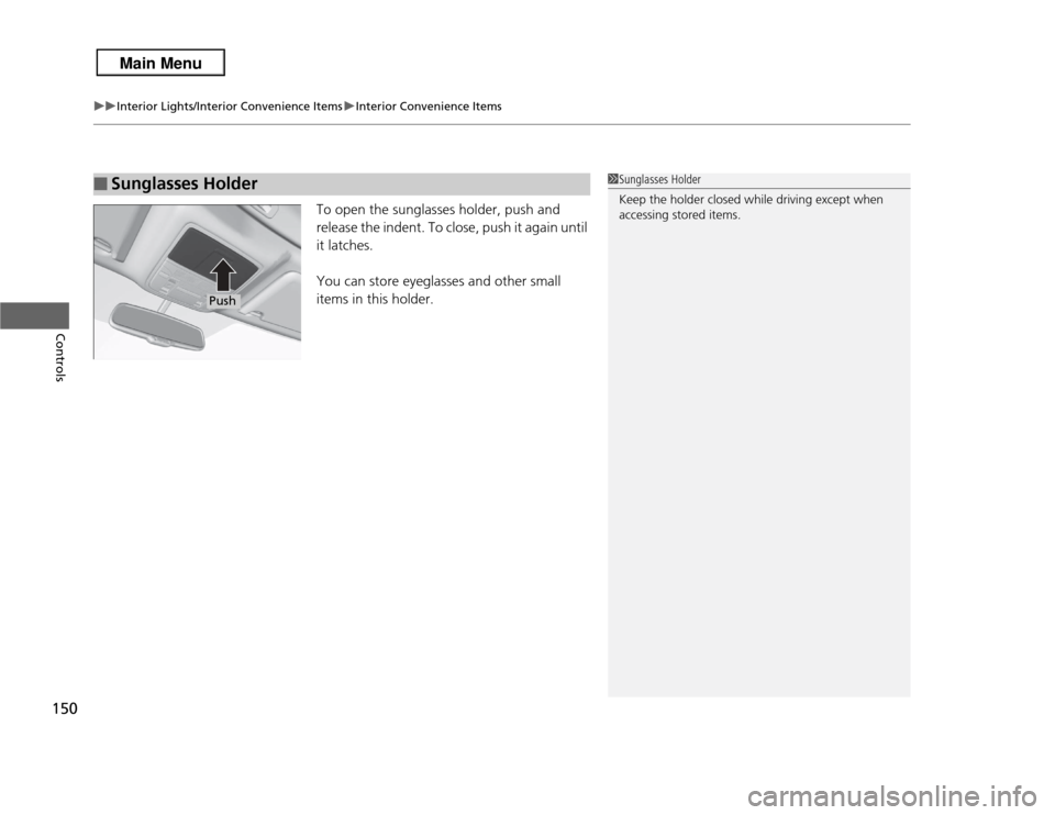 Acura RDX 2013 User Guide uuInterior Lights/Interior Convenience Items uInterior Convenience Items
150Controls
To open the sunglasses holder, push and 
release the indent. To close, push it again until 
it latches.
You can sto