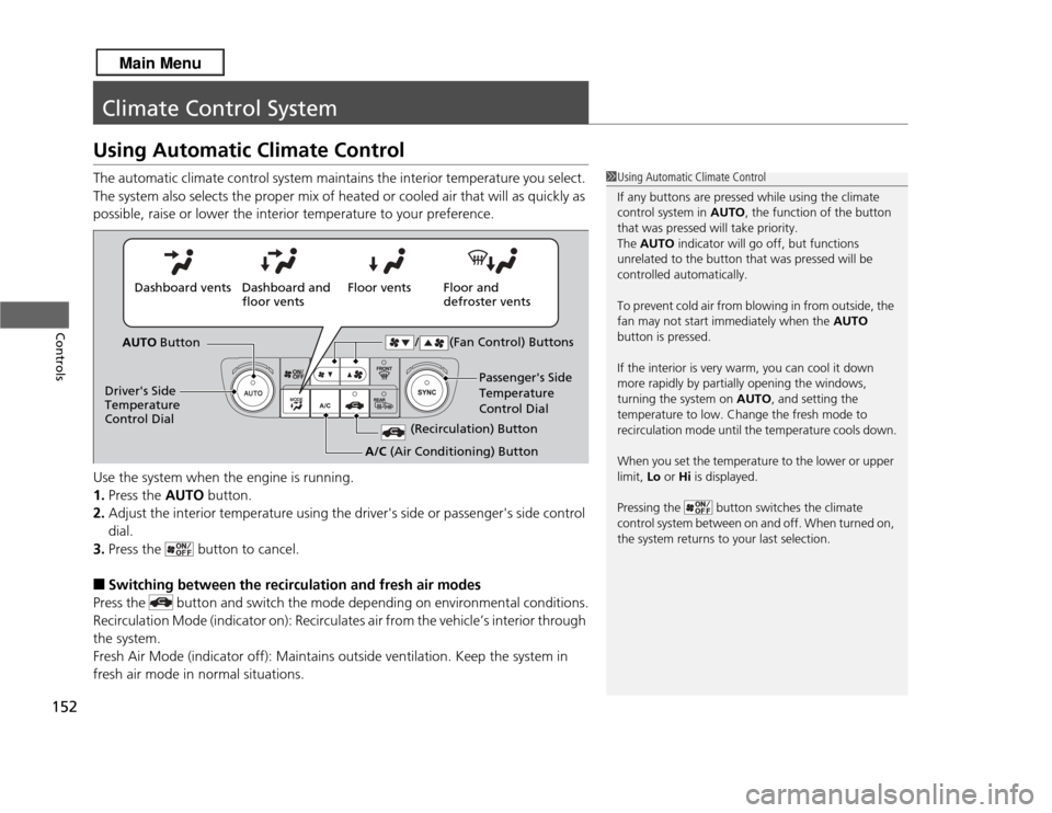 Acura RDX 2013  Owners Manual 152Controls
Climate Control SystemUsing Automatic Climate ControlThe automatic climate control system maintains the interior temperature you select. 
The system also selects the proper mix of heated o