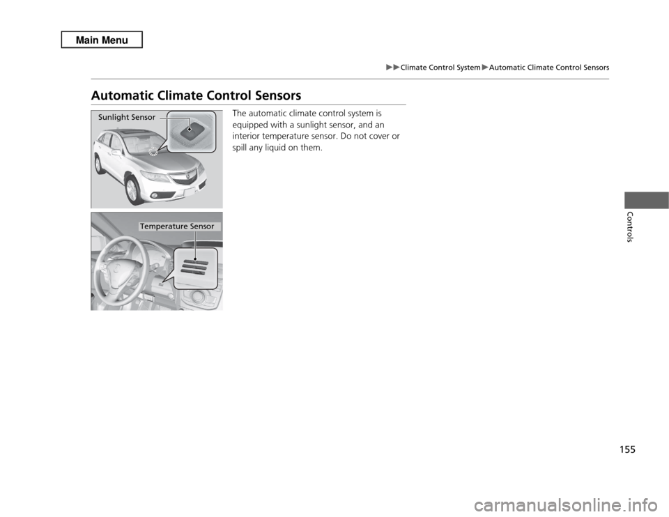 Acura RDX 2013 Owners Manual 155
uuClimate Control System uAutomatic Climate Control Sensors
Controls
Automatic Climate Control Sensors
The automatic climate control system is
equipped with a sunlight sensor, and an
interior te Acura RDX 2013 Owners Manual 155
uuClimate Control System uAutomatic Climate Control Sensors
Controls
Automatic Climate Control Sensors
The automatic climate control system is
equipped with a sunlight sensor, and an
interior te