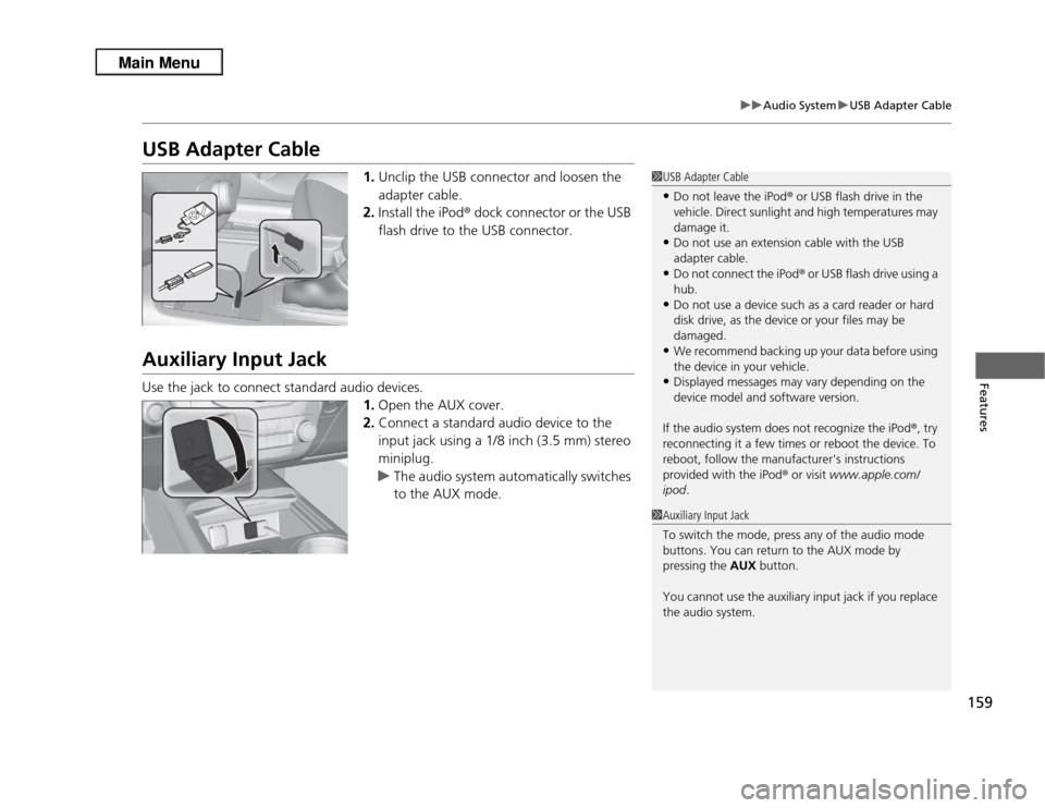 Acura RDX 2013  Owners Manual 159
uuAudio System uUSB Adapter Cable
Features
USB Adapter Cable
1. Unclip the USB connector and loosen the 
adapter cable.
2. Install the iPod ® dock connector or the USB 
flash drive to the USB con