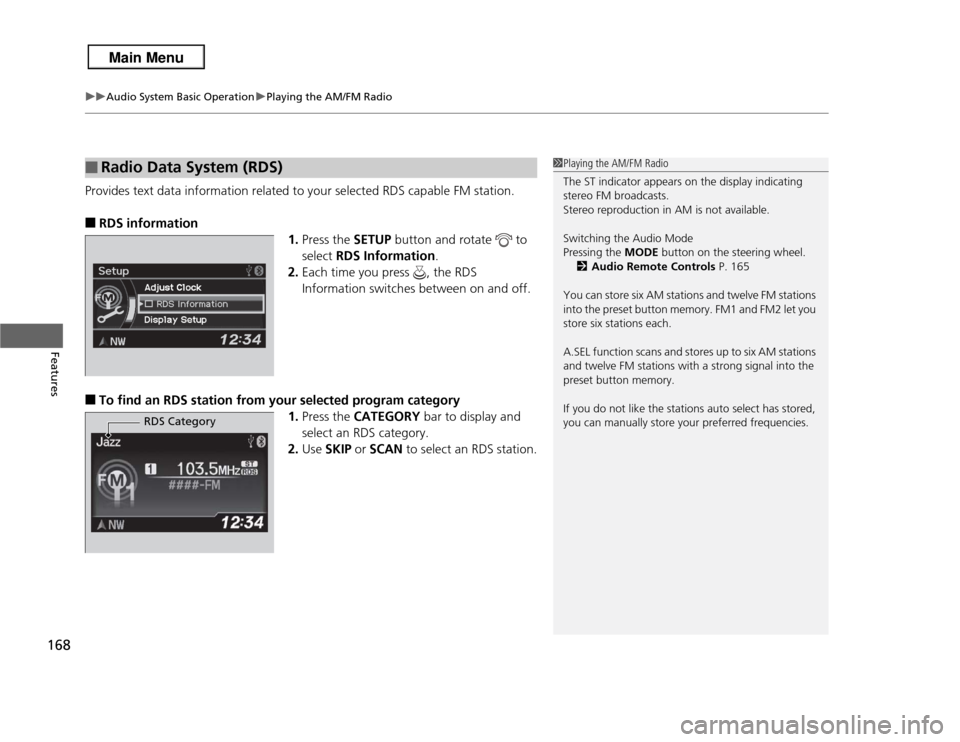 Acura RDX 2013  Owners Manual uuAudio System Basic Operation uPlaying the AM/FM Radio
168Features
Provides text data information related to your selected RDS capable FM station.■
RDS information
1.Press the  SETUP button and rot