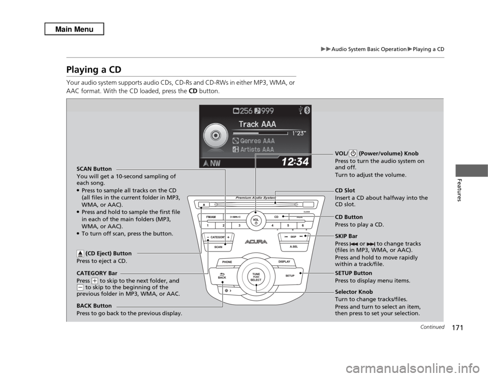 Acura RDX 2013 Owners Manual 171
uuAudio System Basic Operation uPlaying a CD
Continued
Features
Playing a CDYour audio system supports audio CDs, CD-Rs and CD-RWs in either MP3, WMA, or
AAC format. With the CD loaded, press the Acura RDX 2013 Owners Manual 171
uuAudio System Basic Operation uPlaying a CD
Continued
Features
Playing a CDYour audio system supports audio CDs, CD-Rs and CD-RWs in either MP3, WMA, or
AAC format. With the CD loaded, press the