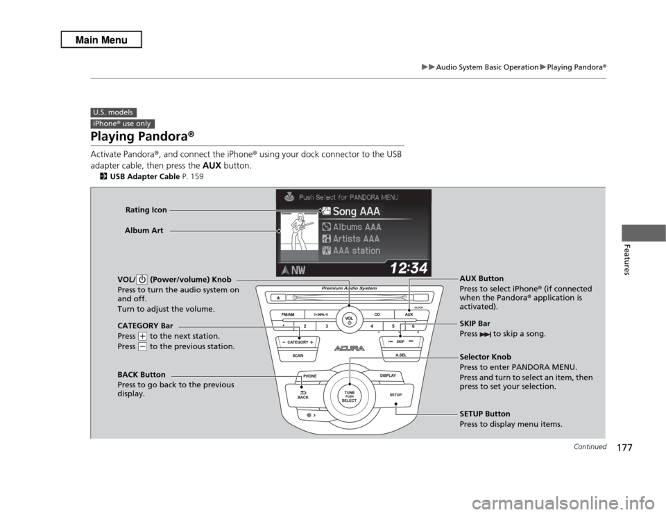 Acura RDX 2013 Owners Manual 177
uuAudio System Basic Operation uPlaying Pandora ®
Continued
Features
Playing Pandora ®Activate Pandora® , and connect the iPhone ® using your dock connector to the USB
adapter cable, then pre Acura RDX 2013 Owners Manual 177
uuAudio System Basic Operation uPlaying Pandora ®
Continued
Features
Playing Pandora ®Activate Pandora® , and connect the iPhone ® using your dock connector to the USB
adapter cable, then pre