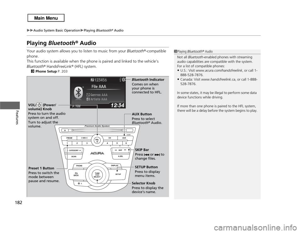 Acura RDX 2013 Owners Manual 182
uuAudio System Basic Operation uPlaying Bluetooth® Audio
Features
Playing Bluetooth ® AudioYour audio system allows you to listen to music from your Bluetooth®-compatible
phone.
This functi Acura RDX 2013 Owners Manual 182
uuAudio System Basic Operation uPlaying Bluetooth® Audio
Features
Playing Bluetooth ® AudioYour audio system allows you to listen to music from your Bluetooth®-compatible
phone.
This functi