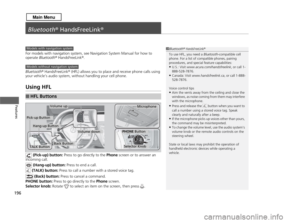 Acura RDX 2013 User Guide 196Features
Bluetooth® HandsFreeLink ®For models with navigation system, s ee Navigation System Manual for how to 
operate  Bluetooth ® HandsFreeLink ®.
Bluetooth ® HandsFreeLink ® (HFL) allows 