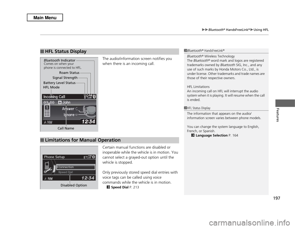 Acura RDX 2013  Owners Manual 197
uuBluetooth ® HandsFreeLink ®u Using HFL
Features
The audio/information screen notifies you 
when there is an incoming call.
Certain manual functions are disabled or 
inoperable while the vehicl