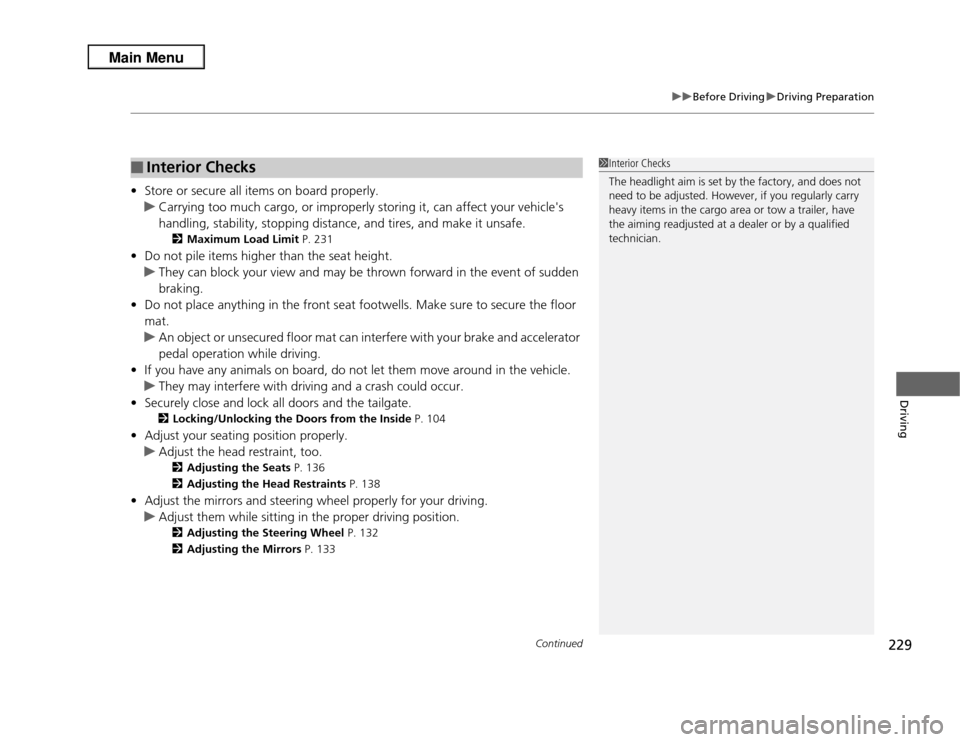 Acura RDX 2013  Owners Manual Continued
229
uuBefore Driving uDriving Preparation
Driving
• Store or secure all items on board properly.
u Carrying too much cargo, or improp erly storing it, can affect your vehicles 
handling, 
