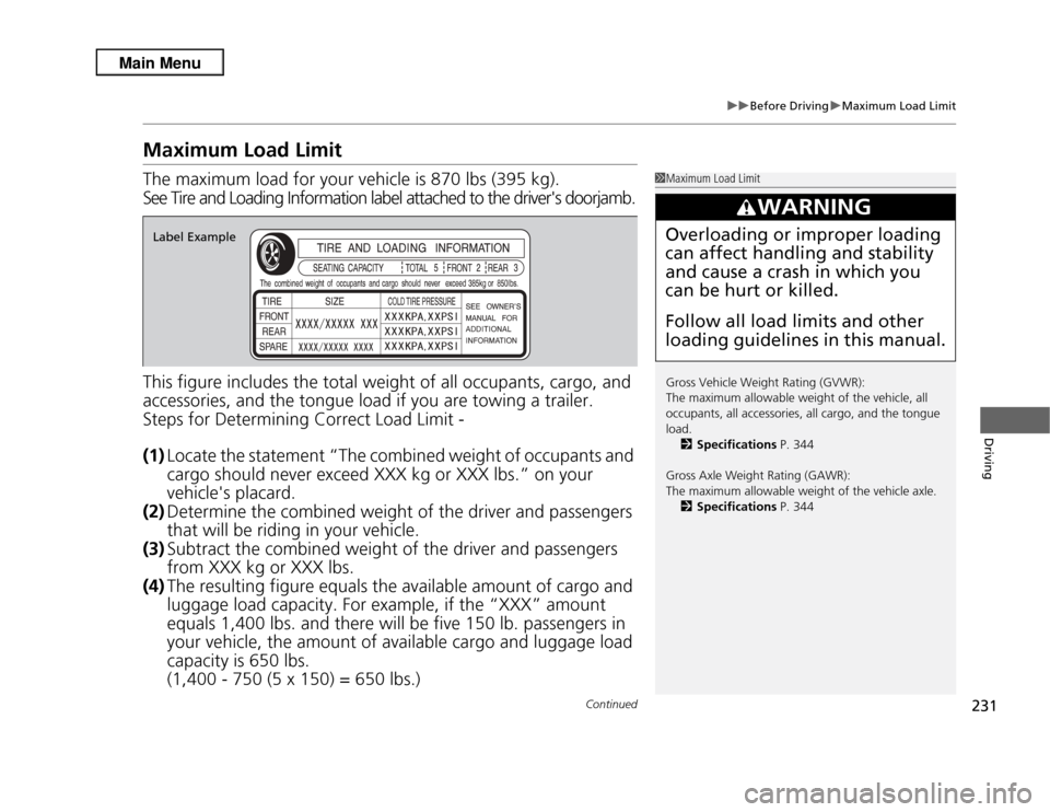 Acura RDX 2013  Owners Manual 231
uuBefore Driving uMaximum Load Limit
Continued
Driving
Maximum Load LimitThe maximum load for your vehicle is  870 lbs (395 kg).
See Tire and Loading Information label attached to the drivers doo