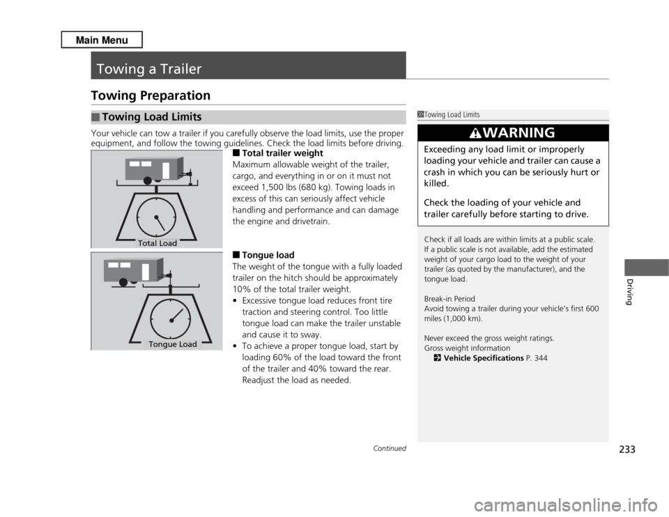 Acura RDX 2013  Owners Manual 233
Continued
Driving
Towing a TrailerTowing PreparationYour vehicle can tow a trailer if you carefully observe the load limits, use the proper 
equipment, and follow the towing guidelines. Check the 