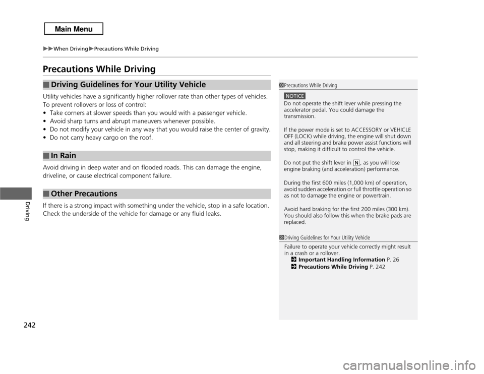 Acura RDX 2013  Owners Manual 242
uuWhen Driving uPrecautions While Driving
Driving
Precautions While DrivingUtility vehicles have a significantly higher rollover rate than other types of vehicles. 
To prevent rollovers or loss of