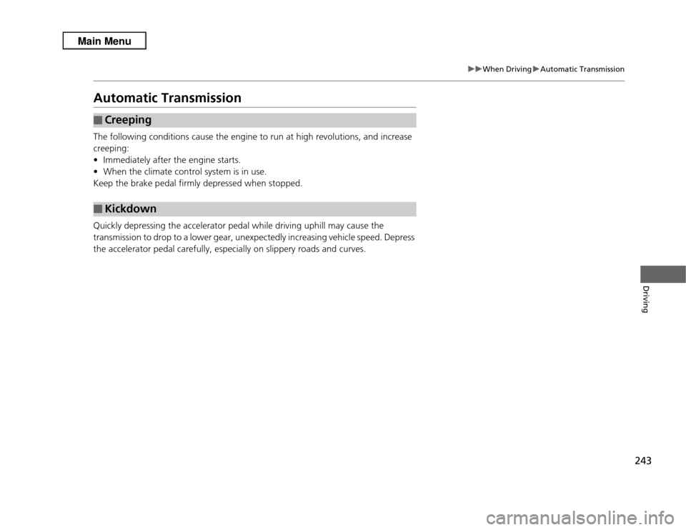 Acura RDX 2013  Owners Manual 243
uuWhen Driving uAutomatic Transmission
Driving
Automatic TransmissionThe following conditions cause the engine to run at high revolutions, and increase 
creeping:
• Immediately after the engine 