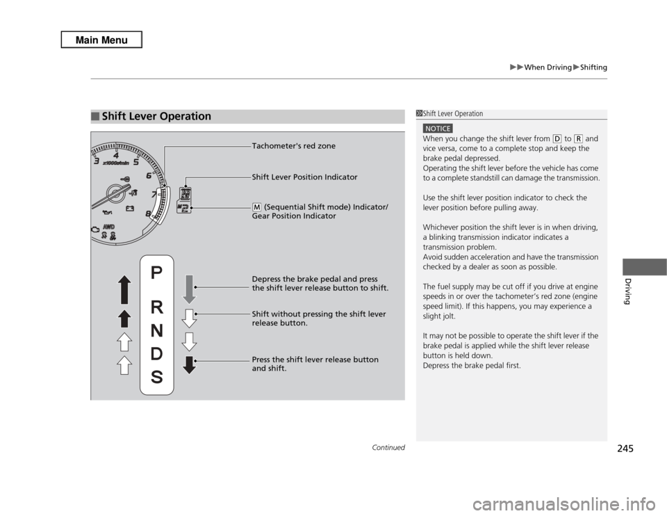 Acura RDX 2013  Owners Manual Continued
245
uuWhen Driving uShifting
Driving
■
Shift Lever Operation
1Shift Lever Operation
NOTICEWhen you change the shift lever from 
(D
 to 
(R
 and 
vice versa, come to a complete stop and kee