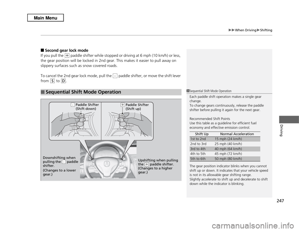 Acura RDX 2013 Owners Manual 247
uuWhen Driving uShifting
Driving
■
Second gear lock mode
If you pull the
(+
paddle shifter while stopped or driving at 6 mph (10 km/h) or less,
the gear position will be locked in 2nd gear. T Acura RDX 2013 Owners Manual 247
uuWhen Driving uShifting
Driving
■
Second gear lock mode
If you pull the
(+
paddle shifter while stopped or driving at 6 mph (10 km/h) or less,
the gear position will be locked in 2nd gear. T