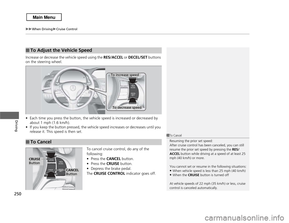 Acura RDX 2013 Owners Manual uuWhen Driving uCruise Control
250Driving
Increase or decrease the vehicle speed using the RES/ACCEL or DECEL/SET buttons
on the steering wheel.
• Each time you press the button, the vehicle spee Acura RDX 2013 Owners Manual uuWhen Driving uCruise Control
250Driving
Increase or decrease the vehicle speed using the RES/ACCEL or DECEL/SET buttons
on the steering wheel.
• Each time you press the button, the vehicle spee