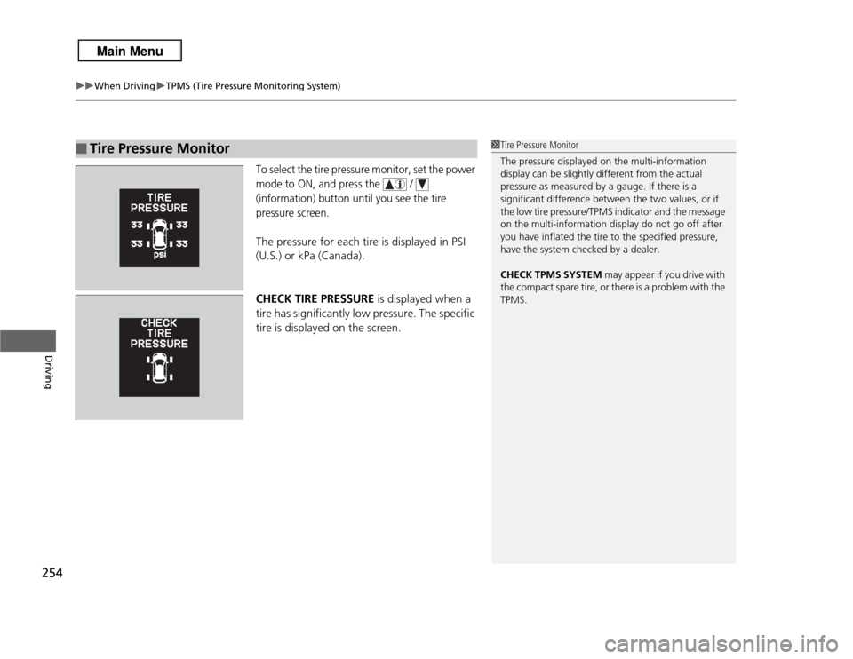 Acura RDX 2013  Owners Manual uuWhen Driving uTPMS (Tire Pressure Monitoring System)
254Driving
To select the tire pressure monitor, set the power 
mode to ON, and press the   /   
(information) button until you see the tire 
pres