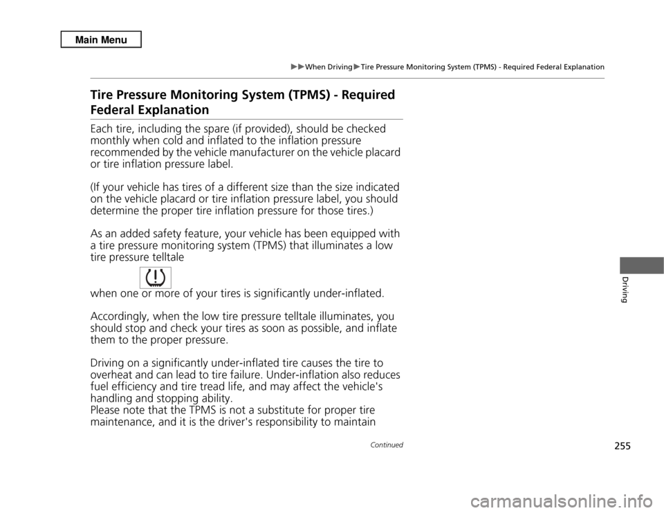 Acura RDX 2013  Owners Manual 255
uuWhen Driving uTire Pressure Monitoring System (TPMS) - Required Federal Explanation
Continued
Driving
Tire Pressure Monitoring System (TPMS) - Required Federal ExplanationEach tire, including th
