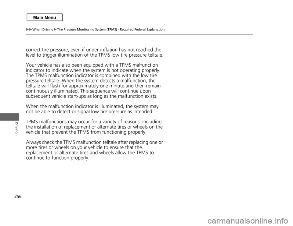Acura RDX 2013  Owners Manual 256
uuWhen Driving uTire Pressure Monitoring System (TPMS) - Required Federal Explanation
Driving
correct tire pressure, even if under-inflation has not reached the 
level to trigger illumination of t