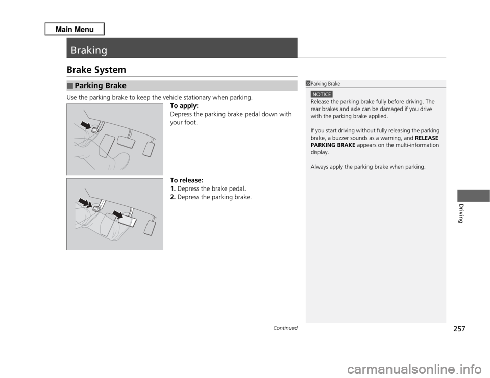 Acura RDX 2013  Owners Manual 257
Continued
Driving
BrakingBrake SystemUse the parking brake to keep the vehicle stationary when parking.To apply:
Depress the parking brake pedal down with 
your foot.
To release:
1.Depress the bra