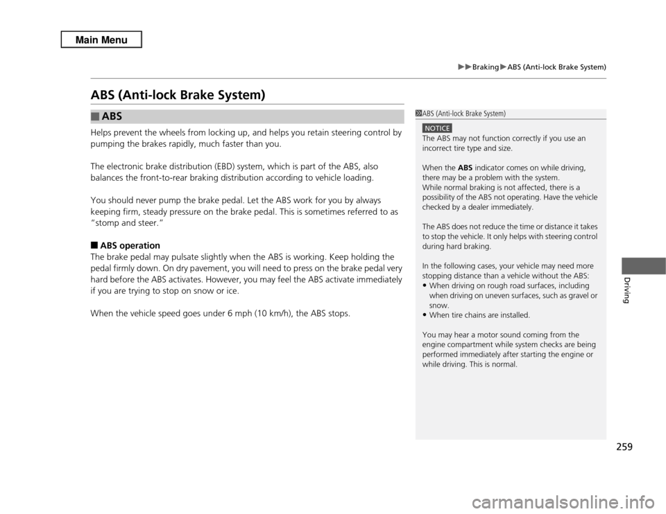 Acura RDX 2013  Owners Manual 259
uuBraking uABS (Anti-lock Brake System)
Driving
ABS (Anti-lock Brake System)Helps prevent the wheels from locking up, and helps you retain steering control by 
pumping the brakes rapidly, much fas