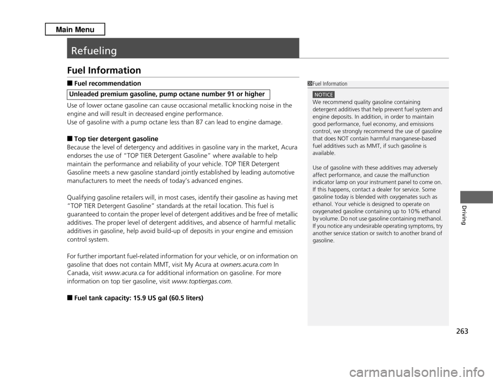 Acura RDX 2013  Owners Manual 263Driving
RefuelingFuel Information■
Fuel recommendation
Use of lower octane gasoline can cause occasional metallic knocking noise in the 
engine and will result in decreased engine performance.
Us
