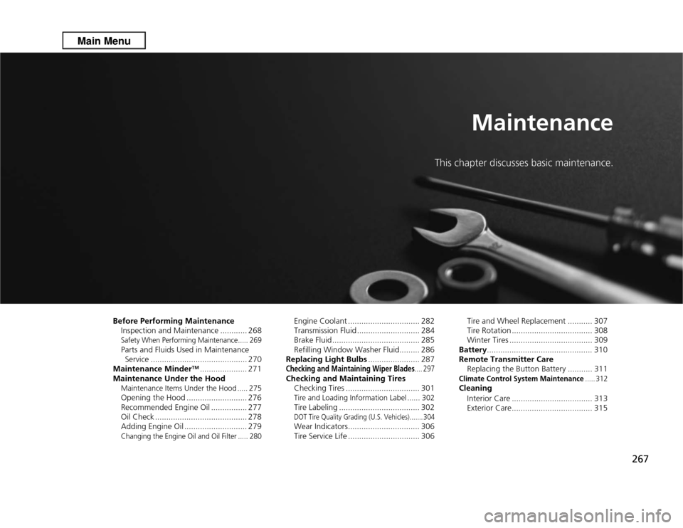 Acura RDX 2013 Owners Manual 267
Maintenance
This chapter discusses basic maintenance.
Before Performing MaintenanceInspection and Maintenance ............ 268Safety When Performing Maintenance..... 269Parts and Fluids Used in Ma Acura RDX 2013 Owners Manual 267
Maintenance
This chapter discusses basic maintenance.
Before Performing MaintenanceInspection and Maintenance ............ 268Safety When Performing Maintenance..... 269Parts and Fluids Used in Ma