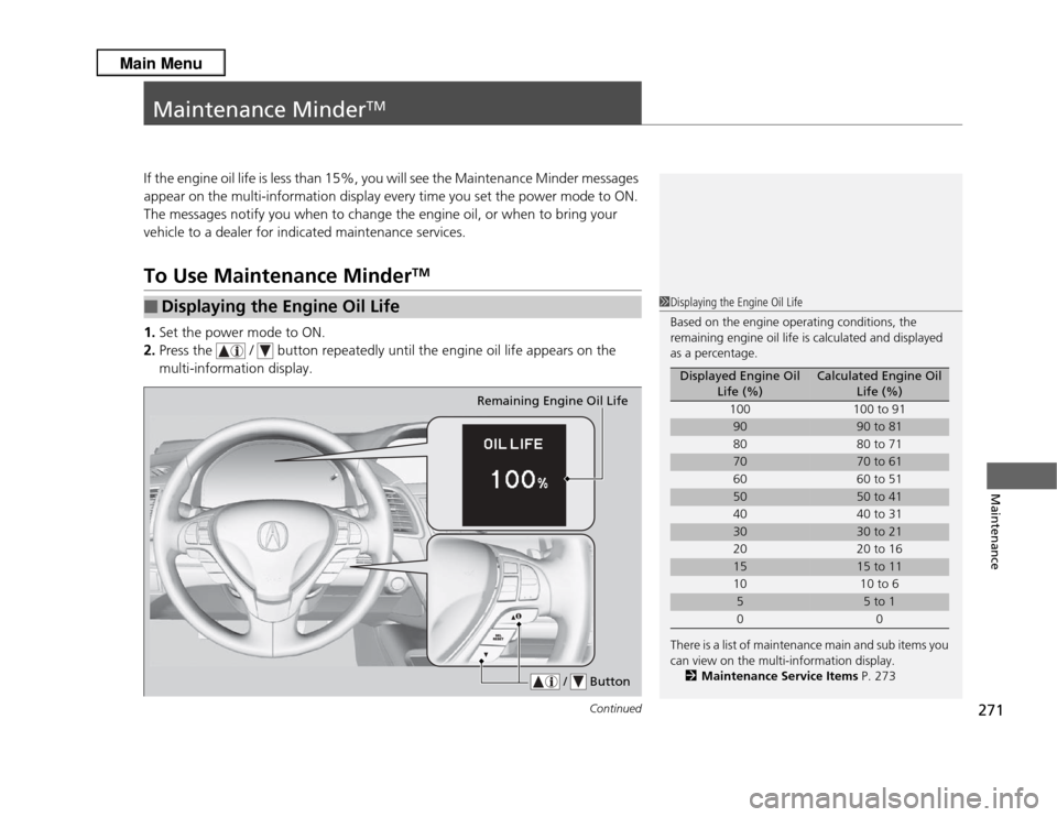 Acura RDX 2013 Manual PDF 271
Continued
Maintenance
Maintenance Minder
TM
If the engine oil life is less than 15%, you will see the Maintenance Minder messages
appear on the multi-information display every time you set the po Acura RDX 2013 Manual PDF 271
Continued
Maintenance
Maintenance Minder
TM
If the engine oil life is less than 15%, you will see the Maintenance Minder messages
appear on the multi-information display every time you set the po