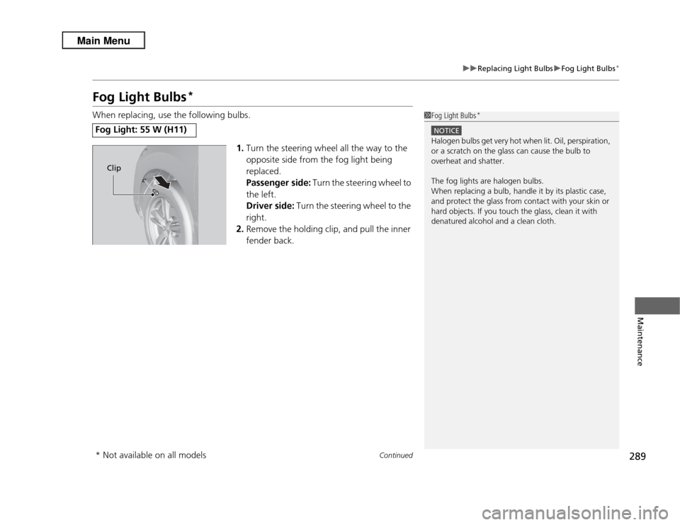 Acura RDX 2013  Owners Manual 289
uuReplacing Light Bulbs uFog Light Bulbs
*
Continued
Maintenance
Fog Light Bulbs
*
When replacing, use the following bulbs.
1.Turn the steering wheel all the way to the 
opposite side from the fog