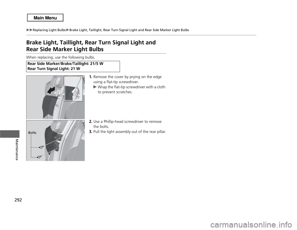 Acura RDX 2013 Owners Guide 292
uuReplacing Light Bulbs uBrake Light, Taillight, Rear Turn Signal Light and Rear Side Marker Light Bulbs
Maintenance
Brake Light, Taillight, Rear Turn Signal Light and Rear Side Marker Light Bulbs