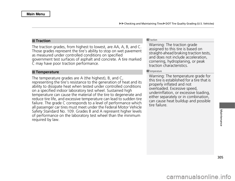 Acura RDX 2013  Owners Manual 305
uuChecking and Maintaining Tires uDOT Tire Quality Grading (U.S. Vehicles)
Maintenance
The traction grades, from highest to lowest, are AA, A, B, and C. 
Those grades represent the tires ability 