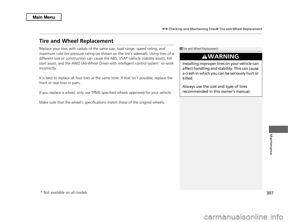 Acura RDX 2013  Owners Manual 307
uuChecking and Maintaining Tires uTire and Wheel Replacement
Maintenance
Tire and Wheel ReplacementReplace your tires with radials of the same size, load range, speed rating, and 
maximum cold tir