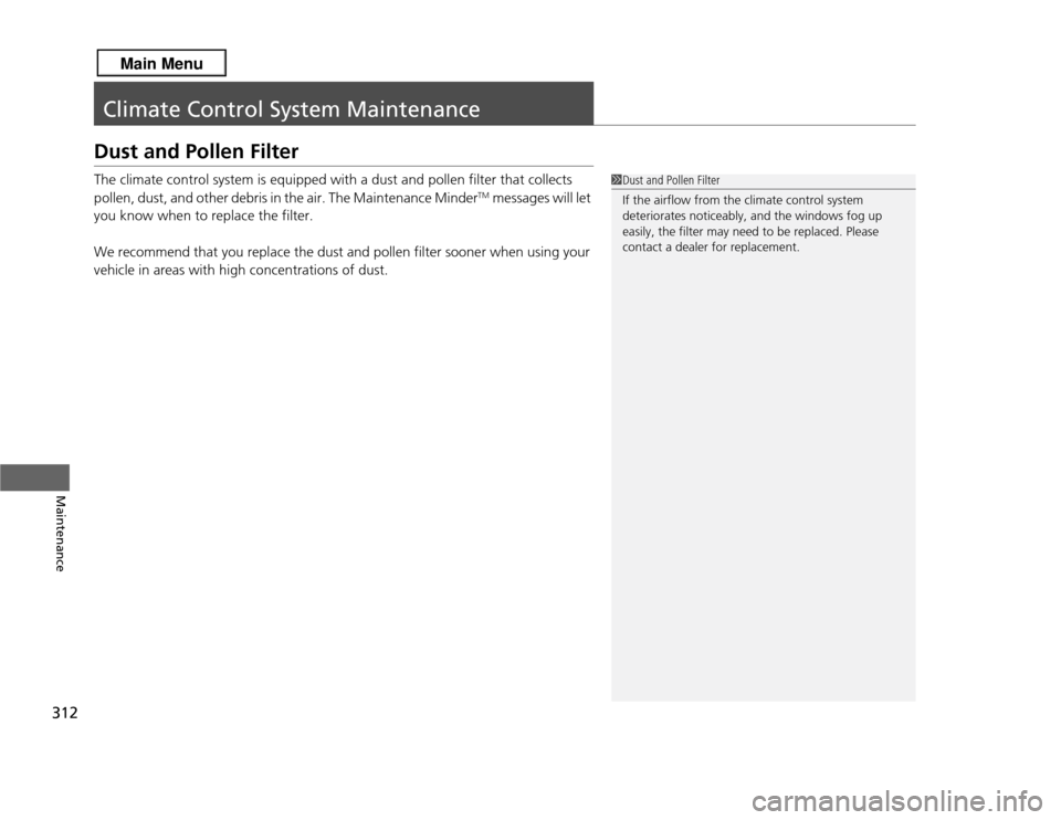 Acura RDX 2013  Owners Manual 312Maintenance
Climate Control System MaintenanceDust and Pollen FilterThe climate control system is equipped with a dust and pollen filter that collects 
pollen, dust, and other debris in the air. Th