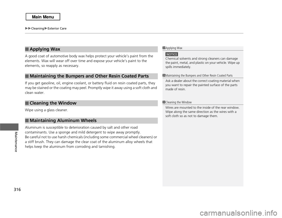 Acura RDX 2013  Owners Manual uuCleaning uExterior Care
316Maintenance
A good coat of automotive body wax helps  protect your vehicle’s paint from the 
elements. Wax will wear off over time and expose your vehicle’s paint to t