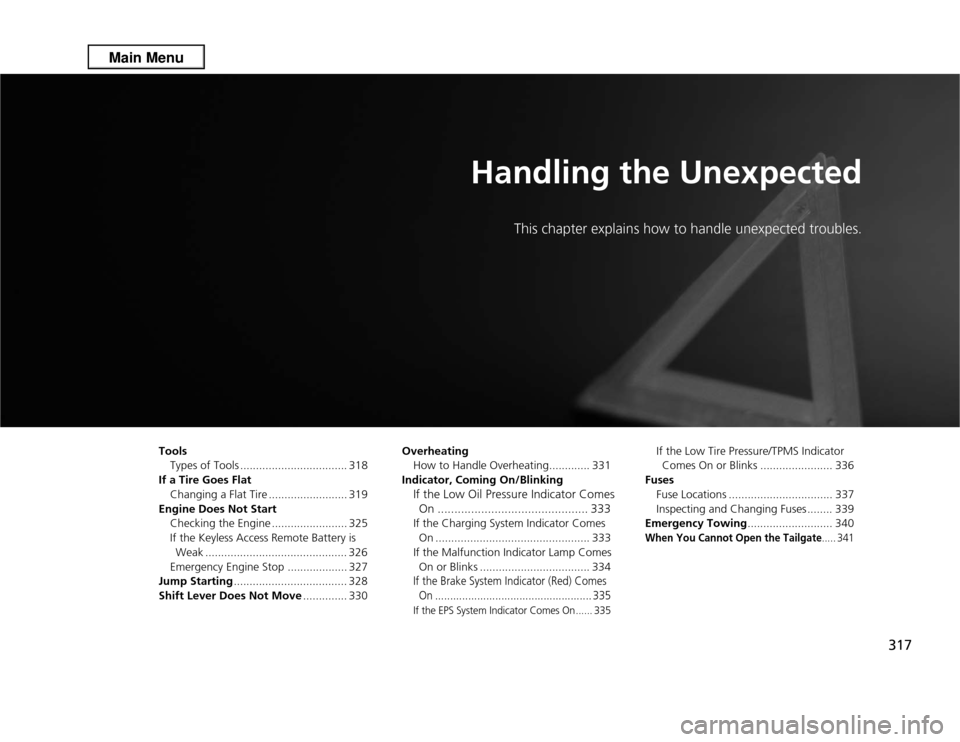 Acura RDX 2013 Owners Manual 317
Handling the Unexpected
This chapter explains how to handle unexpected troubles.
Tools
Types of Tools .................................. 318
If a Tire Goes Flat Changing a Flat Tire .............. Acura RDX 2013 Owners Manual 317
Handling the Unexpected
This chapter explains how to handle unexpected troubles.
Tools
Types of Tools .................................. 318
If a Tire Goes Flat Changing a Flat Tire ..............