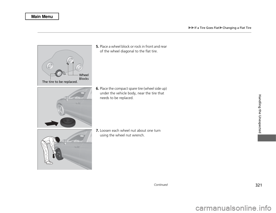 Acura RDX 2013 Owners Manual 321
uuIf a Tire Goes Flat uChanging a Flat Tire
Continued
Handling the Unexpected
5. Place a wheel block or rock in front and rear
of the wheel diagonal to the flat tire.
6. Place the compact spare t Acura RDX 2013 Owners Manual 321
uuIf a Tire Goes Flat uChanging a Flat Tire
Continued
Handling the Unexpected
5. Place a wheel block or rock in front and rear
of the wheel diagonal to the flat tire.
6. Place the compact spare t