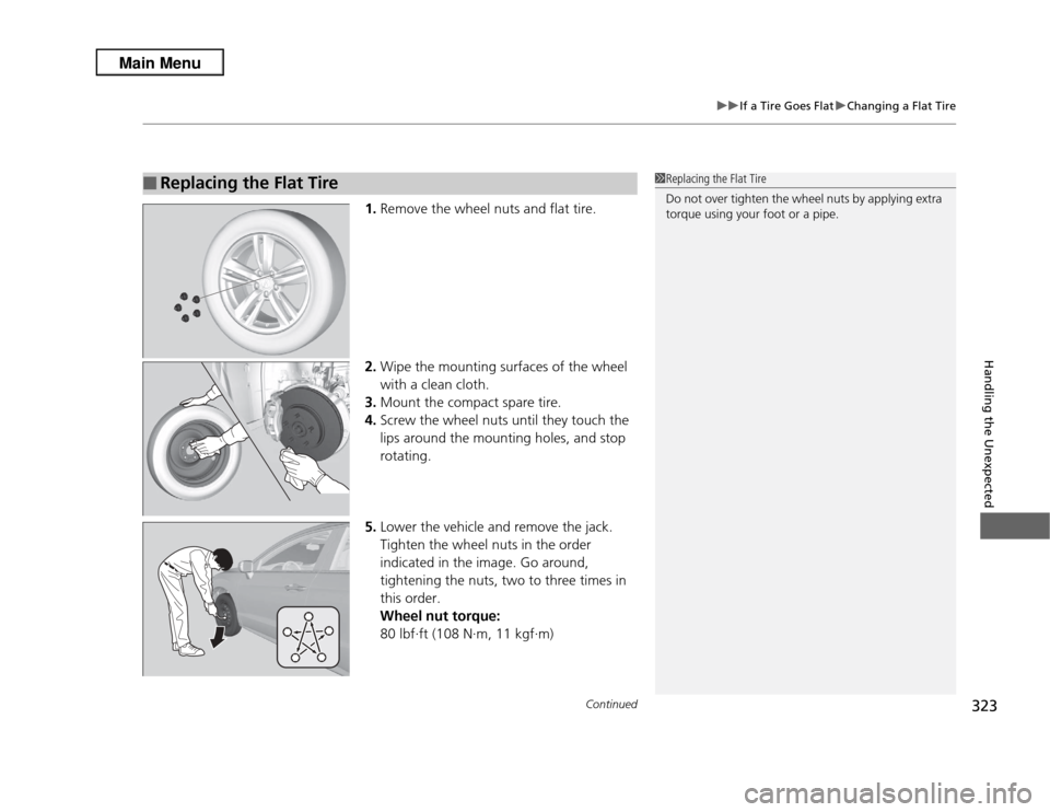 Acura RDX 2013  Owners Manual Continued
323
uuIf a Tire Goes Flat uChanging a Flat Tire
Handling the Unexpected
1. Remove the wheel nuts and flat tire.
2. Wipe the mounting surfaces of the wheel 
with a clean cloth.
3. Mount the c