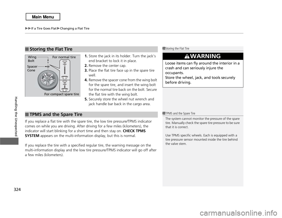 Acura RDX 2013 User Guide uuIf a Tire Goes Flat uChanging a Flat Tire
324Handling the Unexpected
1. Store the jack in its holder. Turn the jack’s
end bracket to lock it in place.
2. Remove the center cap.
3. Place the flat Acura RDX 2013 User Guide uuIf a Tire Goes Flat uChanging a Flat Tire
324Handling the Unexpected
1. Store the jack in its holder. Turn the jack’s
end bracket to lock it in place.
2. Remove the center cap.
3. Place the flat