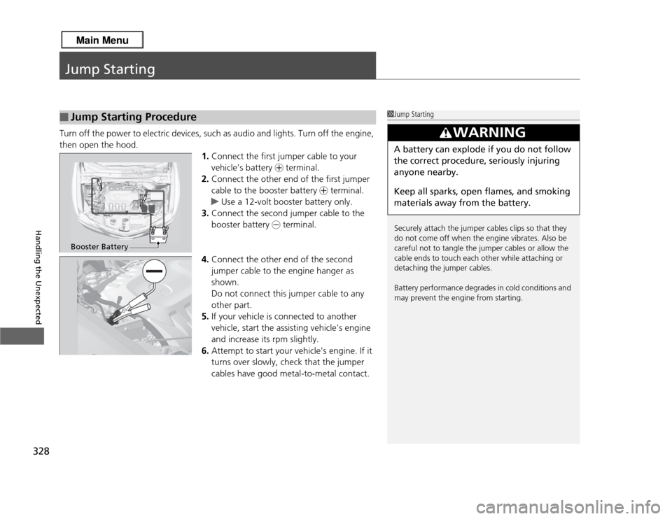 Acura RDX 2013  Owners Manual 328Handling the Unexpected
Jump StartingTurn off the power to electric devices, such as audio and lights. Turn off the engine, 
then open the hood.1.Connect the first jumper cable to your 
vehicles b