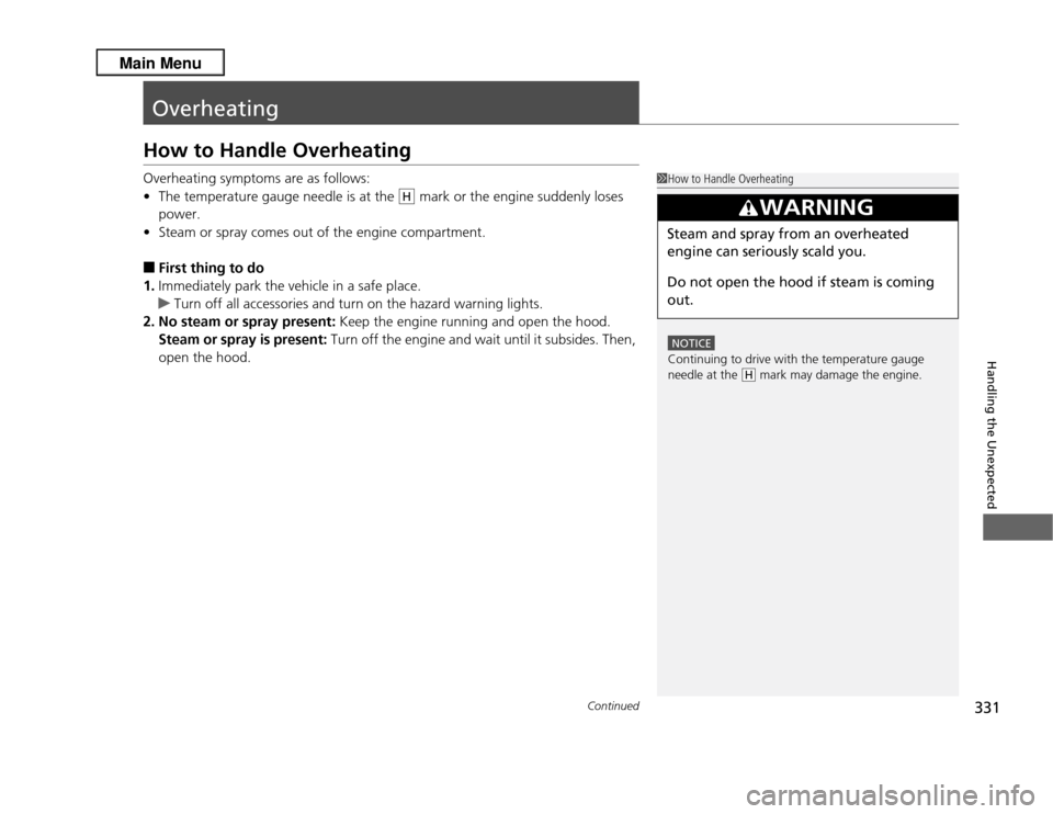 Acura RDX 2013  Owners Manual 331
Continued
Handling the Unexpected
OverheatingHow to Handle OverheatingOverheating symptoms are as follows:
•The temperature gauge needle is at the   mark or the engine suddenly loses 
power.
•