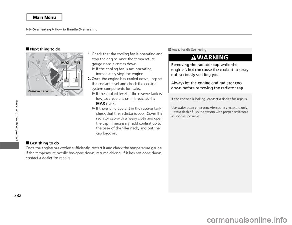 Acura RDX 2013  Owners Manual uuOverheating uHow to Handle Overheating
332Handling the Unexpected
■
Next thing to do
1.Check that the cooling fan is operating and 
stop the engine once the temperature 
gauge needle comes down.
u