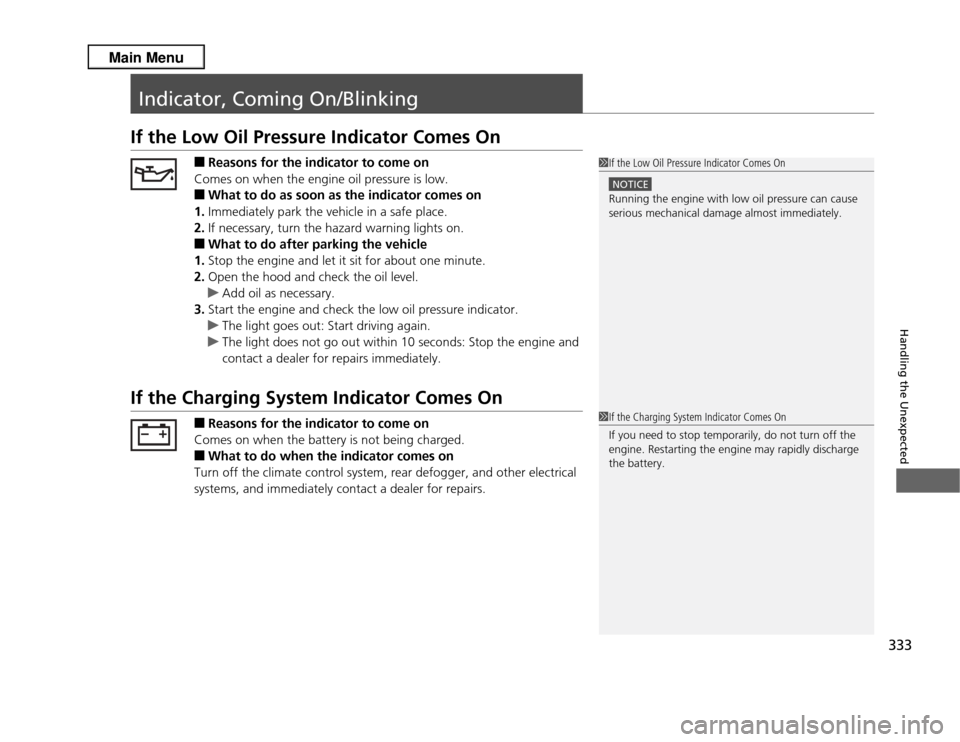 Acura RDX 2013  Owners Manual 333Handling the Unexpected
Indicator, Coming On/BlinkingIf the Low Oil Pressure Indicator Comes On
■
Reasons for the indicator to come on
Comes on when the engine oil pressure is low.
■
What to do