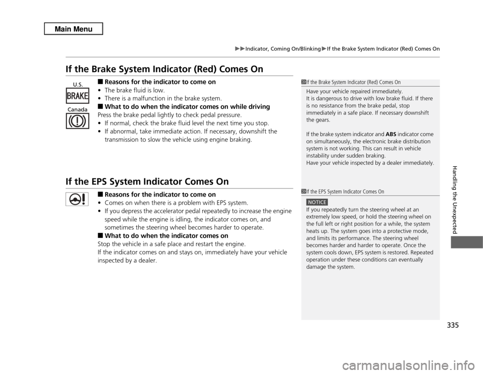 Acura RDX 2013  Owners Manual 335
uuIndicator, Coming On/Blinking uIf the Brake System Indicator (Red) Comes On
Handling the Unexpected
If the Brake System Indicator (Red) Comes On
■
Reasons for the indicator to come on
• The 