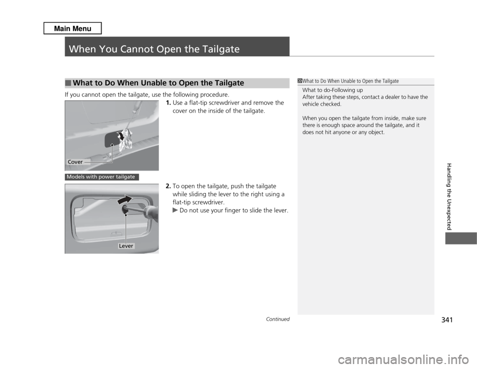 Acura RDX 2013 Owners Manual 341
Continued
Handling the Unexpected
When You Cannot Open the TailgateIf you cannot open the tailgate, use the following procedure.1.Use a flat-tip screwdriver and remove the
cover on the inside of Acura RDX 2013 Owners Manual 341
Continued
Handling the Unexpected
When You Cannot Open the TailgateIf you cannot open the tailgate, use the following procedure.1.Use a flat-tip screwdriver and remove the
cover on the inside of