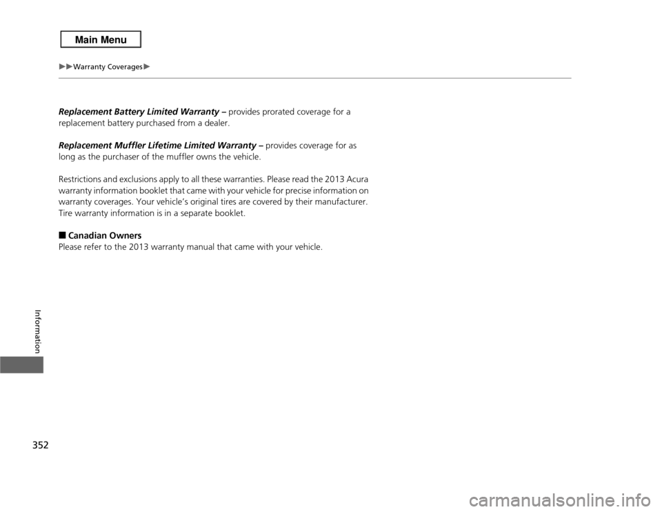 Acura RDX 2013  Owners Manual 352
uuWarranty Coverages u
Information
Replacement Battery Limited Warranty –  provides prorated coverage for a 
replacement battery purchased from a dealer.
Replacement Muffler Lifetime Limited War
