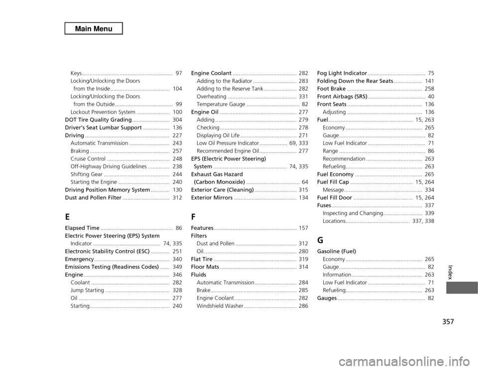 Acura RDX 2013  Owners Manual 357
Index
Keys..........................................................  97
Locking/Unlocking the Doors from the Inside......................................  104
Locking/Unlocking the Doors 
from th