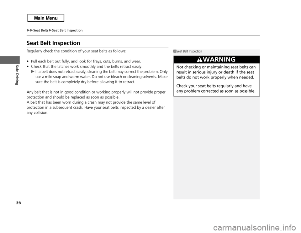 Acura RDX 2013  Owners Manual 36
uuSeat Belts uSeat Belt Inspection
Safe Driving
Seat Belt InspectionRegularly check the condition of your seat belts as follows:
• Pull each belt out fully, and look for frays, cuts, burns, and w